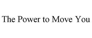 THE POWER TO MOVE YOU