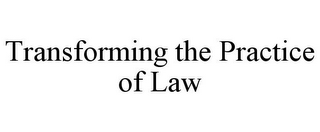 TRANSFORMING THE PRACTICE OF LAW