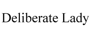 DELIBERATE LADY