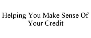 HELPING YOU MAKE SENSE OF YOUR CREDIT