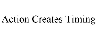 ACTION CREATES TIMING