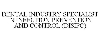 DENTAL INDUSTRY SPECIALIST IN INFECTION PREVENTION AND CONTROL (DISIPC)