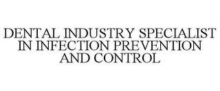 DENTAL INDUSTRY SPECIALIST IN INFECTION PREVENTION AND CONTROL