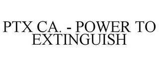 PTX CA. - POWER TO EXTINGUISH