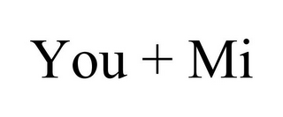 YOU + MI