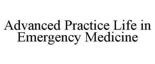 ADVANCED PRACTICE LIFE IN EMERGENCY MEDICINE