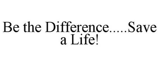 BE THE DIFFERENCE.....SAVE A LIFE!