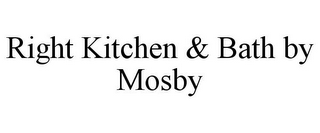 RIGHT KITCHEN & BATH BY MOSBY