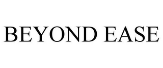BEYOND EASE