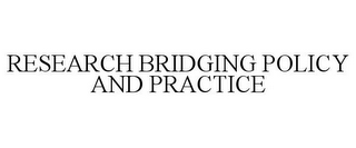 RESEARCH BRIDGING POLICY AND PRACTICE