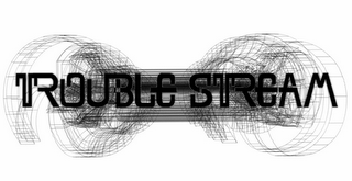 TROUBLE STREAM