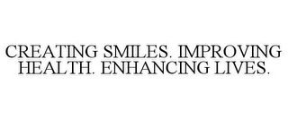 CREATING SMILES. IMPROVING HEALTH. ENHANCING LIVES.