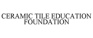 CERAMIC TILE EDUCATION FOUNDATION