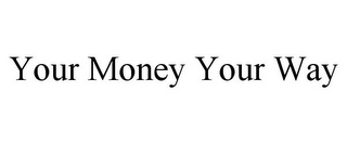 YOUR MONEY YOUR WAY