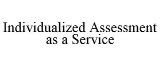 INDIVIDUALIZED ASSESSMENT AS A SERVICE