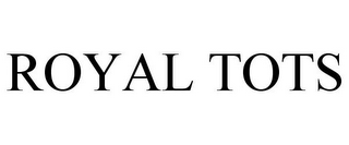 ROYAL TOTS