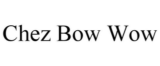 CHEZ BOW WOW