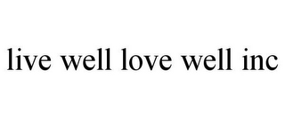 LIVE WELL LOVE WELL INC
