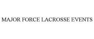 MAJOR FORCE LACROSSE EVENTS