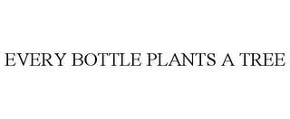 EVERY BOTTLE PLANTS A TREE