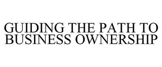 GUIDING THE PATH TO BUSINESS OWNERSHIP