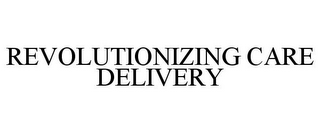 REVOLUTIONIZING CARE DELIVERY