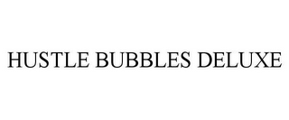 HUSTLE BUBBLES DELUXE