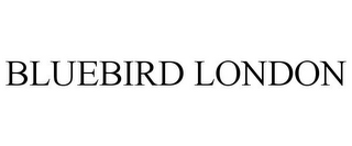 BLUEBIRD LONDON