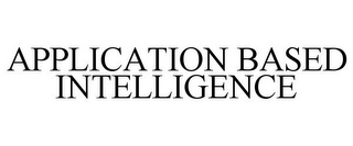 APPLICATION BASED INTELLIGENCE