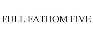 FULL FATHOM FIVE