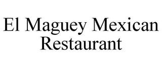 EL MAGUEY MEXICAN RESTAURANT