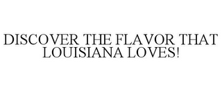 DISCOVER THE FLAVOR THAT LOUISIANA LOVES!