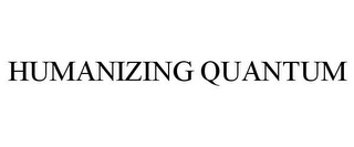 HUMANIZING QUANTUM