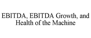 EBITDA, EBITDA GROWTH, AND HEALTH OF THE MACHINE