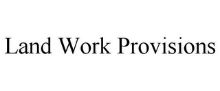 LAND WORK PROVISIONS