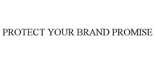 PROTECT YOUR BRAND PROMISE