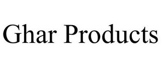 GHAR PRODUCTS
