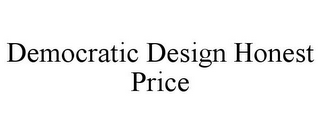 DEMOCRATIC DESIGN HONEST PRICE