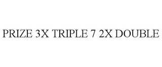 PRIZE 3X TRIPLE 7 2X DOUBLE