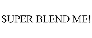 SUPER BLEND ME!