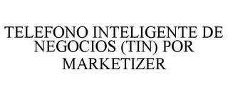 TELEFONO INTELIGENTE DE NEGOCIOS (TIN) POR MARKETIZER
