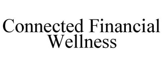 CONNECTED FINANCIAL WELLNESS