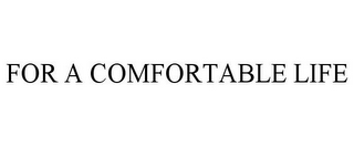 FOR A COMFORTABLE LIFE