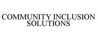 COMMUNITY INCLUSION SOLUTIONS