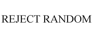 REJECT RANDOM