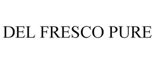 DEL FRESCO PURE