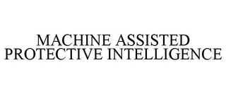 MACHINE ASSISTED PROTECTIVE INTELLIGENCE