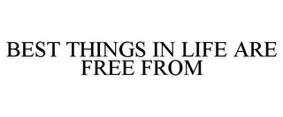 BEST THINGS IN LIFE ARE FREE FROM