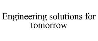 ENGINEERING SOLUTIONS FOR TOMORROW