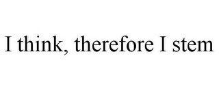 I THINK, THEREFORE I STEM